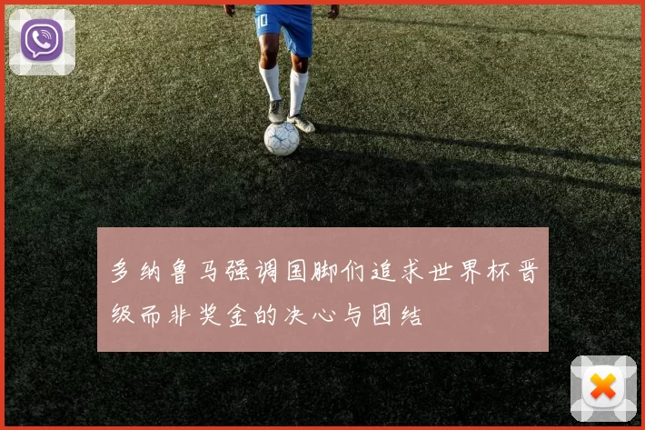 多纳鲁马强调国脚们追求世界杯晋级而非奖金的决心与团结