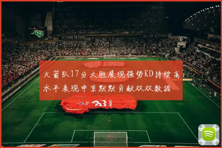火箭队17分大胜展现强势KD持续高水平表现申京默默贡献双双数据